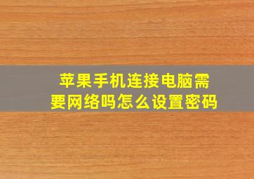 苹果手机连接电脑需要网络吗怎么设置密码