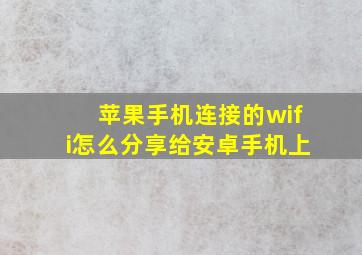 苹果手机连接的wifi怎么分享给安卓手机上