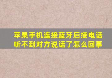 苹果手机连接蓝牙后接电话听不到对方说话了怎么回事