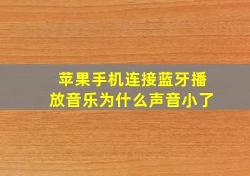 苹果手机连接蓝牙播放音乐为什么声音小了