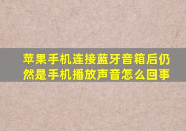 苹果手机连接蓝牙音箱后仍然是手机播放声音怎么回事