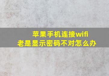 苹果手机连接wifi老是显示密码不对怎么办