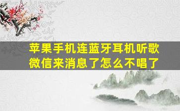 苹果手机连蓝牙耳机听歌微信来消息了怎么不唱了