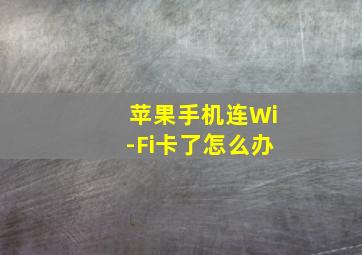 苹果手机连Wi-Fi卡了怎么办