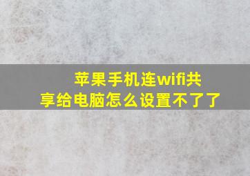 苹果手机连wifi共享给电脑怎么设置不了了