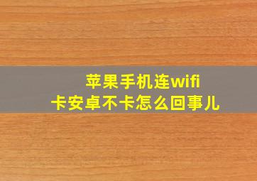 苹果手机连wifi卡安卓不卡怎么回事儿