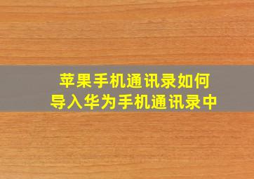 苹果手机通讯录如何导入华为手机通讯录中