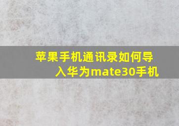 苹果手机通讯录如何导入华为mate30手机