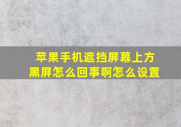 苹果手机遮挡屏幕上方黑屏怎么回事啊怎么设置