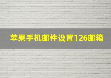 苹果手机邮件设置126邮箱