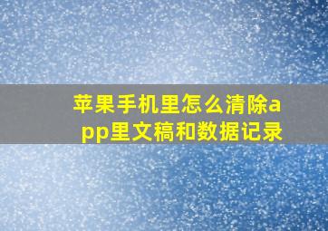 苹果手机里怎么清除app里文稿和数据记录