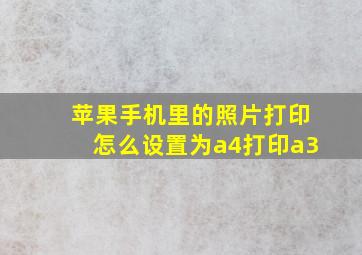 苹果手机里的照片打印怎么设置为a4打印a3