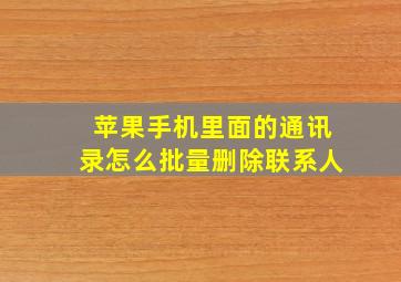 苹果手机里面的通讯录怎么批量删除联系人