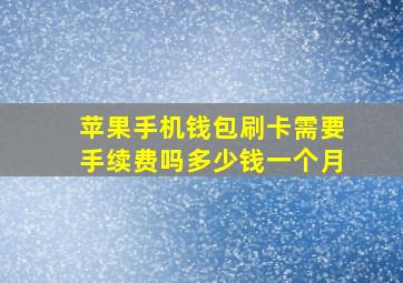 苹果手机钱包刷卡需要手续费吗多少钱一个月