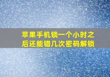 苹果手机锁一个小时之后还能错几次密码解锁