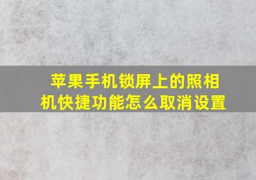 苹果手机锁屏上的照相机快捷功能怎么取消设置