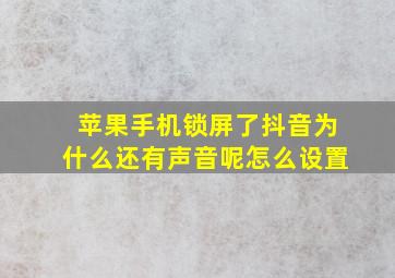 苹果手机锁屏了抖音为什么还有声音呢怎么设置