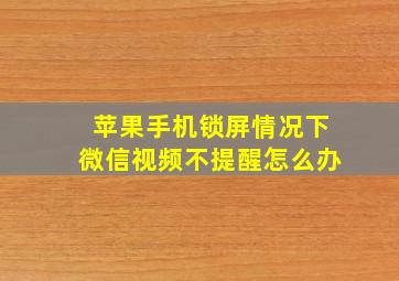 苹果手机锁屏情况下微信视频不提醒怎么办