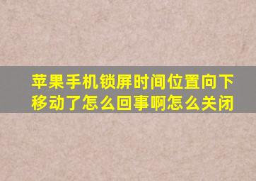 苹果手机锁屏时间位置向下移动了怎么回事啊怎么关闭