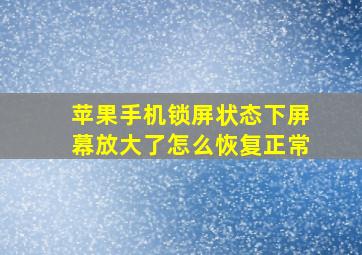 苹果手机锁屏状态下屏幕放大了怎么恢复正常