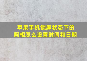 苹果手机锁屏状态下的照相怎么设置时间和日期