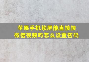 苹果手机锁屏能直接接微信视频吗怎么设置密码