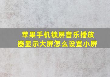 苹果手机锁屏音乐播放器显示大屏怎么设置小屏