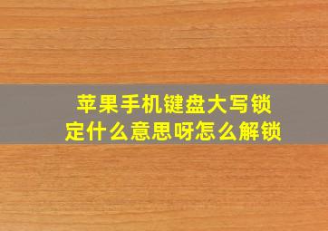 苹果手机键盘大写锁定什么意思呀怎么解锁