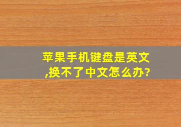 苹果手机键盘是英文,换不了中文怎么办?