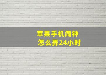 苹果手机闹钟怎么弄24小时