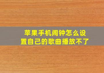 苹果手机闹钟怎么设置自己的歌曲播放不了