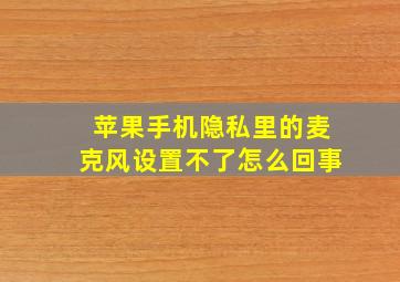 苹果手机隐私里的麦克风设置不了怎么回事