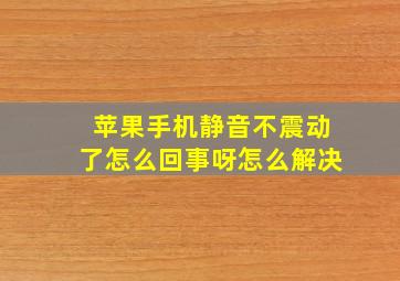 苹果手机静音不震动了怎么回事呀怎么解决