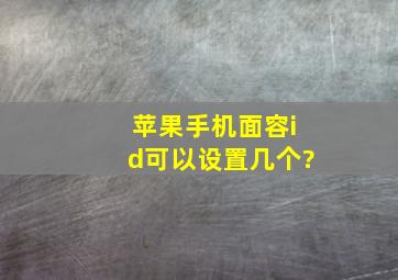 苹果手机面容id可以设置几个?