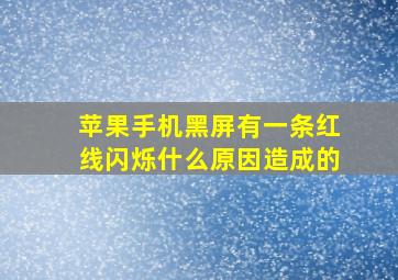 苹果手机黑屏有一条红线闪烁什么原因造成的