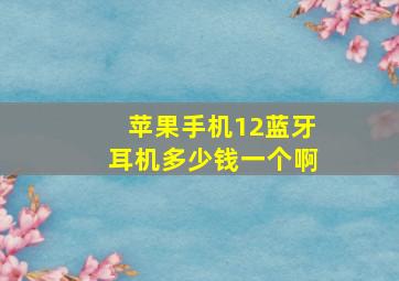 苹果手机12蓝牙耳机多少钱一个啊