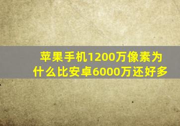 苹果手机1200万像素为什么比安卓6000万还好多