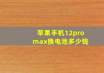 苹果手机12pro max换电池多少钱