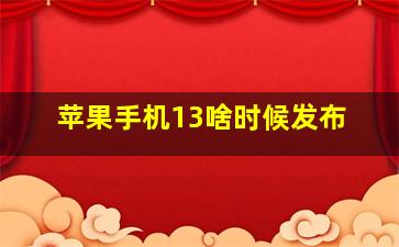 苹果手机13啥时候发布