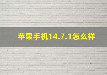 苹果手机14.7.1怎么样