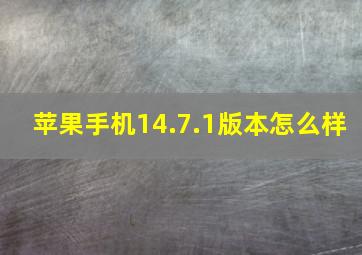 苹果手机14.7.1版本怎么样