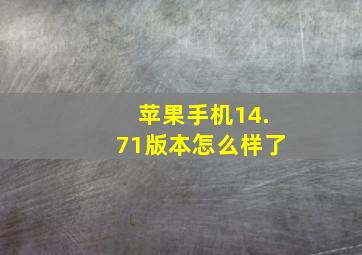 苹果手机14.71版本怎么样了