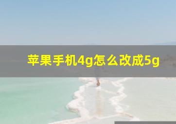 苹果手机4g怎么改成5g