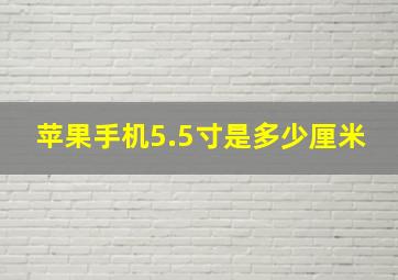 苹果手机5.5寸是多少厘米