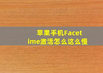 苹果手机Facetime激活怎么这么慢