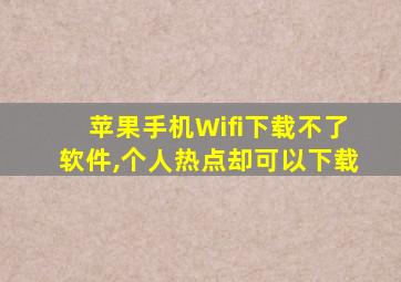 苹果手机Wifi下载不了软件,个人热点却可以下载