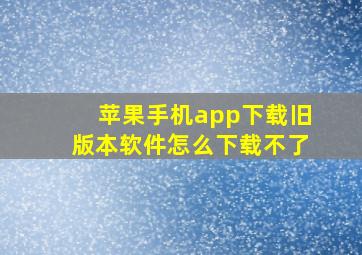 苹果手机app下载旧版本软件怎么下载不了