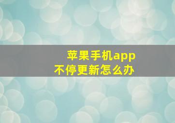 苹果手机app不停更新怎么办