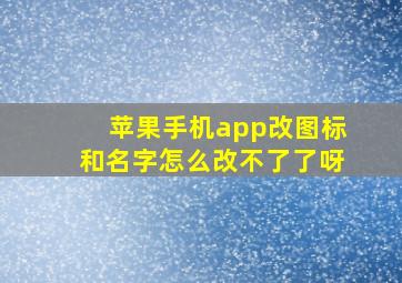 苹果手机app改图标和名字怎么改不了了呀