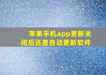 苹果手机app更新关闭后还是自动更新软件